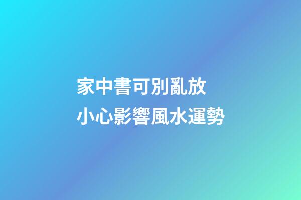 家中書可別亂放 小心影響風水運勢